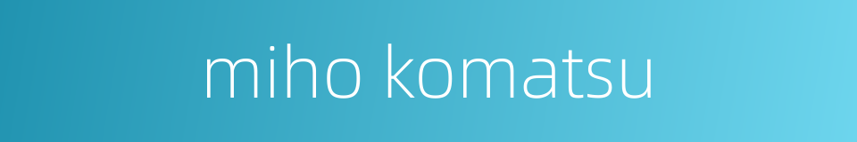 miho komatsu的同义词