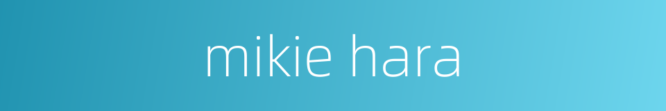 mikie hara的同义词