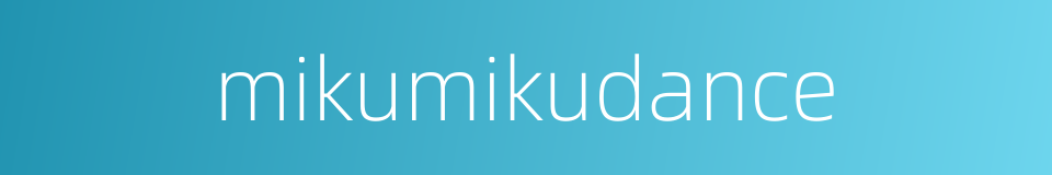 mikumikudance的同义词