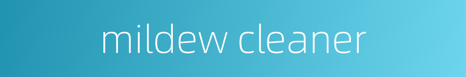 mildew cleaner的同义词