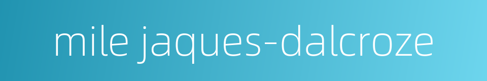 mile jaques-dalcroze的同义词