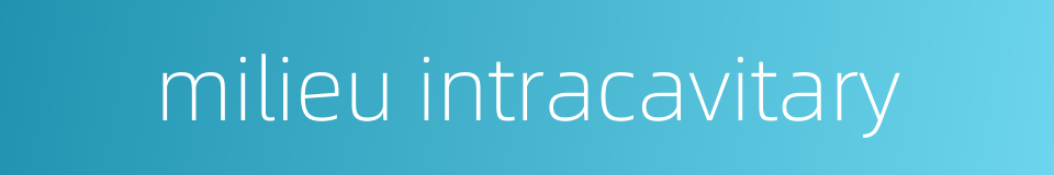 milieu intracavitary的同义词