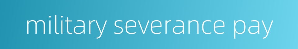 military severance pay的同义词