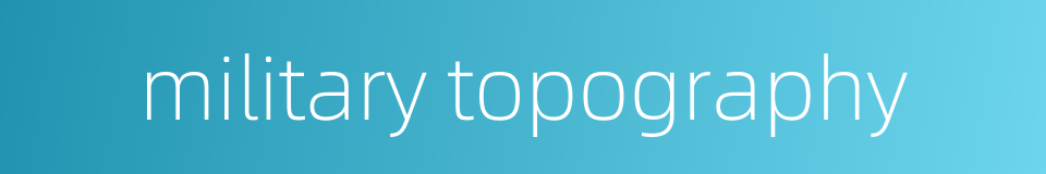 military topography的同义词