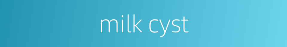 milk cyst的同义词