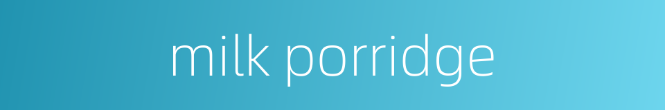 milk porridge的同义词