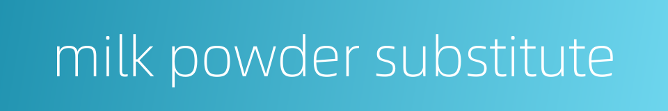 milk powder substitute的同义词