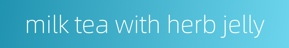 milk tea with herb jelly的同义词