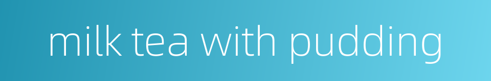 milk tea with pudding的同义词