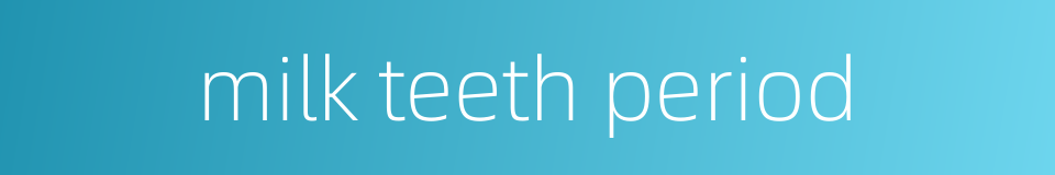 milk teeth period的同义词