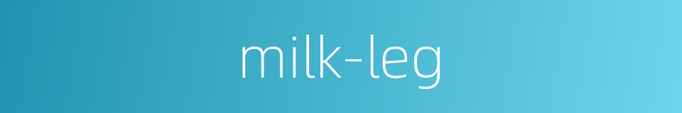 milk-leg的同义词