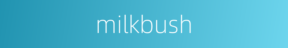 milkbush的同义词