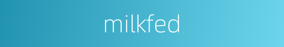 milkfed的同义词