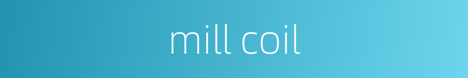 mill coil的同义词