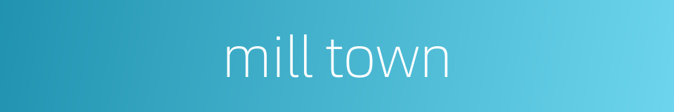 mill town的同义词