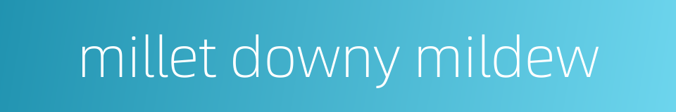 millet downy mildew的同义词