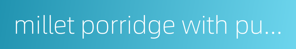 millet porridge with pumpkin的同义词