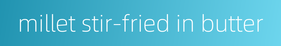 millet stir-fried in butter的同义词