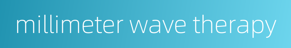 millimeter wave therapy的同义词