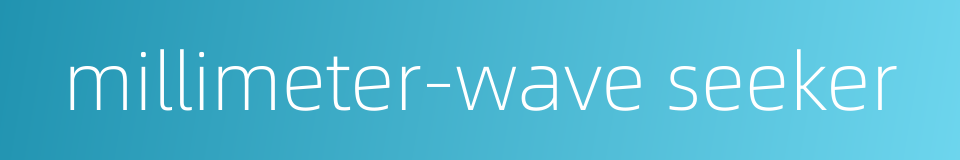 millimeter-wave seeker的同义词