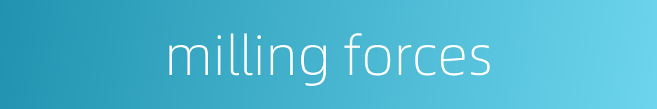 milling forces的同义词