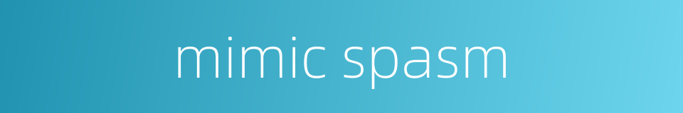 mimic spasm的同义词