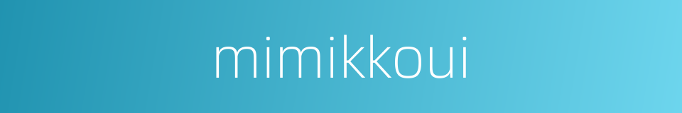 mimikkoui的同义词