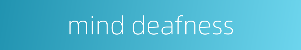 mind deafness的同义词