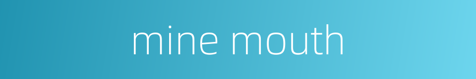 mine mouth的同义词