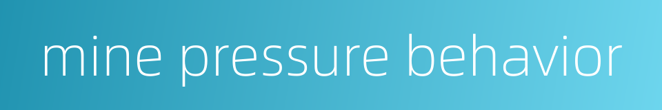 mine pressure behavior的同义词