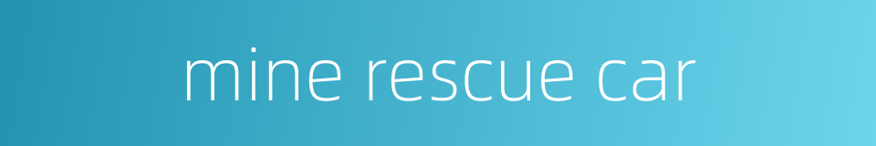 mine rescue car的同义词