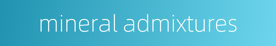 mineral admixtures的同义词