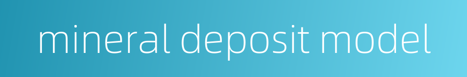 mineral deposit model的同义词