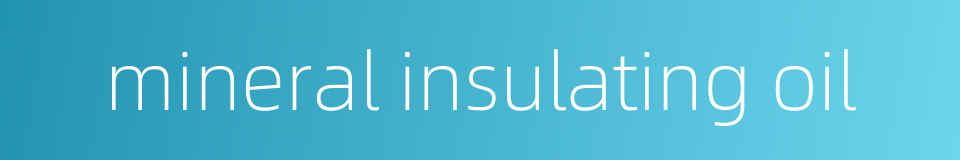 mineral insulating oil的同义词