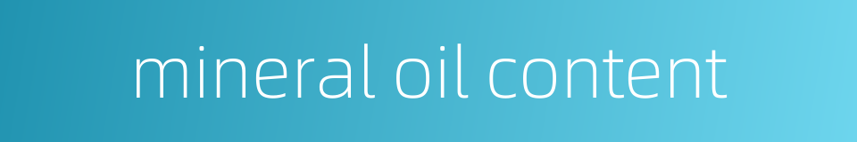 mineral oil content的同义词