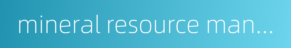 mineral resource management的同义词