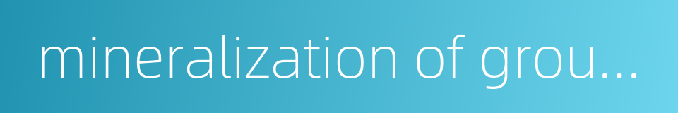 mineralization of groundwater的同义词