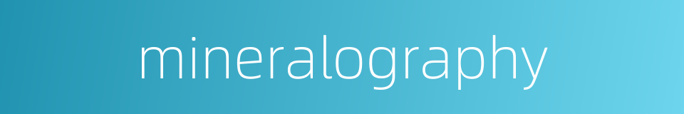 mineralography的同义词