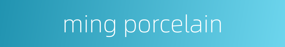 ming porcelain的同义词