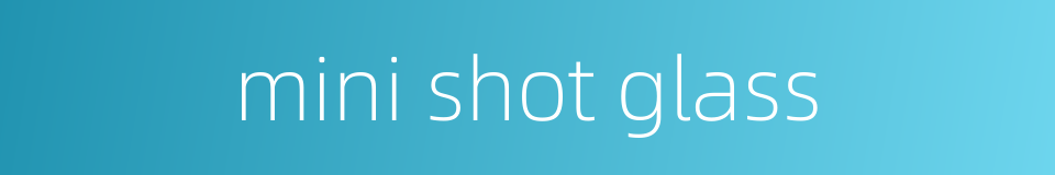 mini shot glass的同义词