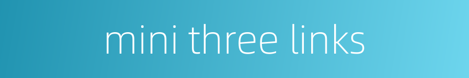 mini three links的同义词