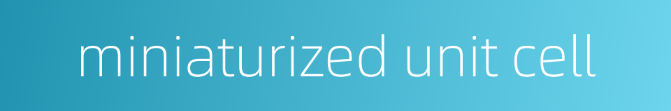 miniaturized unit cell的同义词