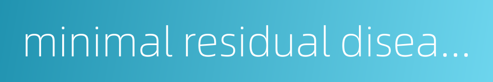 minimal residual disease的同义词