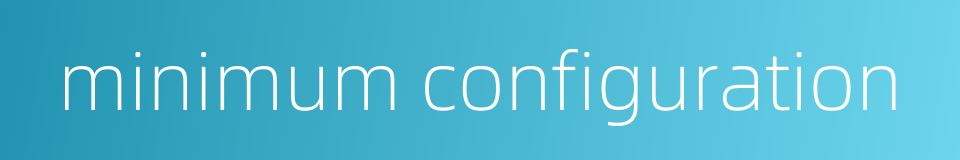 minimum configuration的同义词