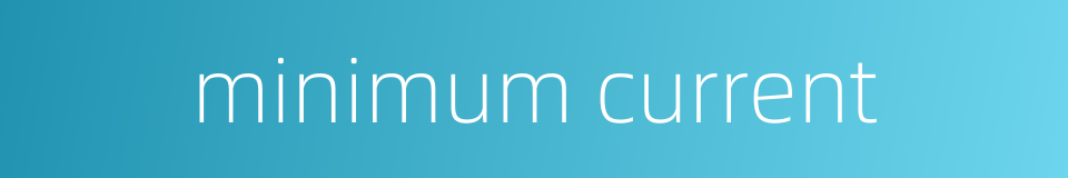 minimum current的同义词