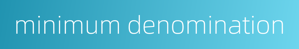 minimum denomination的同义词