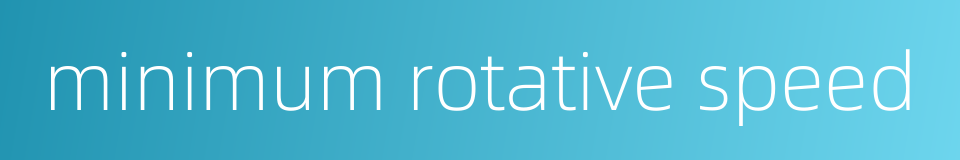 minimum rotative speed的同义词