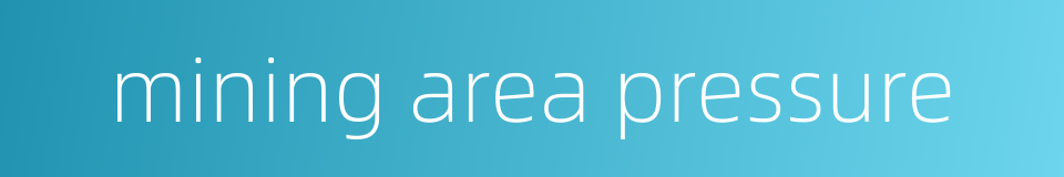 mining area pressure的同义词