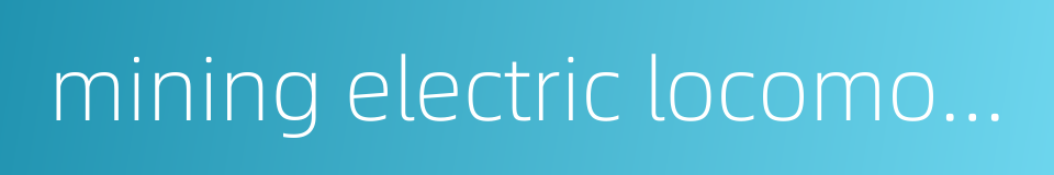 mining electric locomotive的同义词