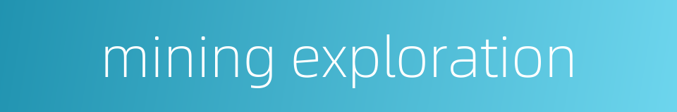 mining exploration的同义词